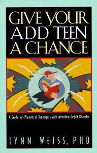 Give Your ADD Teen a Chance : A Guide for Parents of Teenagers with Attention...