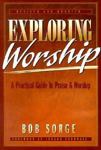 Exploring Worship : A Practical Guide to Praise and Worship by Bob Sorge...