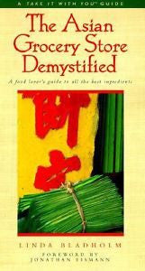 The Asian Grocery Store Demystified : A Food Lover's Guide to All the Best...