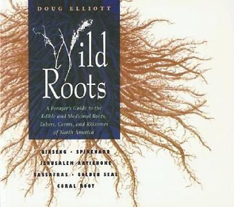 Wild Roots : A Forager's Guide to the Edible and Medicinal Roots, Tubers,...