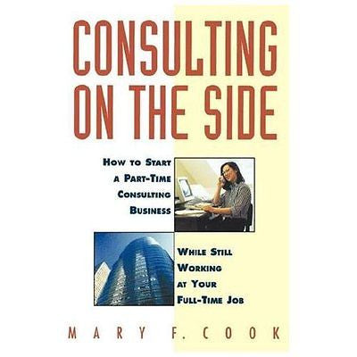 NEW Consulting on the Side: How to Start a Part-Time Consulting Business While S