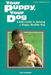 Your Puppy, Your Dog: A Kid's Guide to Raising a Happy,