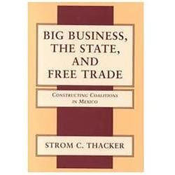 NEW Big Business, the State, and Free Trade - Thacker, Strom C.