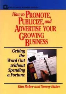 How to Promote, Publicize, and Advertise Your Growing Business : Getting the...