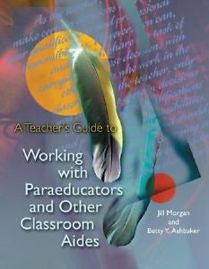 A Teacher's Guide to Working with Paraeducators and Other Classroom Aides by...