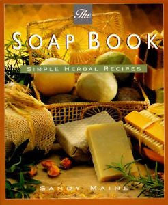 THE SOAP BOOK - SIMPLE HERBAL RECIPES - BY SANDY MAINE - PAPERBACK - NEW