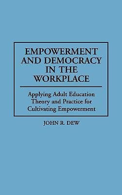 Empowerment and Democracy in the Workplace: Applying Adult Education Theory a...