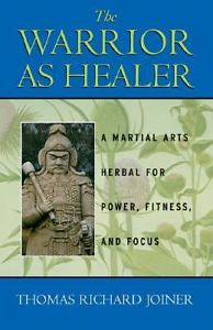 The Warrior As Healer:A Martial Arts Herbal for Power, Fitness, and Focus