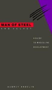 Man of Steel and Velvet: A Guide to Masculine Development