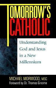 Tomorrow's Catholic : Understanding God and Jesus in a New Millennium by...