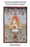 Machig Labdron & the Foundations of Chod by Jerome Edou (1995, Paperback)