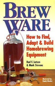 Brew Ware : How to Find, Adapt and Build Homebrewing Equipment by Randy...