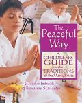 The Peaceful Way : A Children's Guide to the Traditions of the Martial Arts...